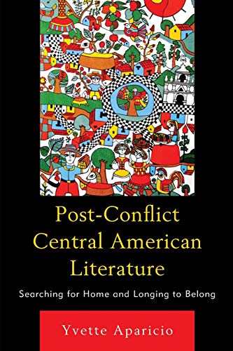 Post-Conflict Central American Literature Searching for Home and Longing to Bel [Paperback]