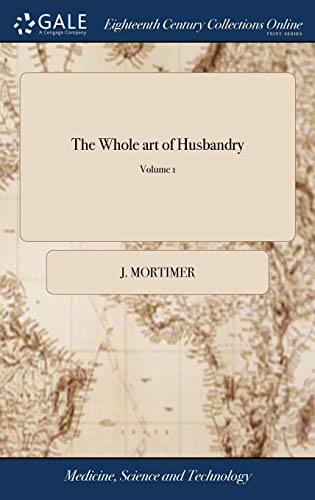 Whole Art of Husbandry  Or, the Way of Managing and Improving of Land. Being a  [Hardcover]