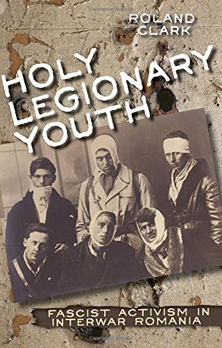 Holy Legionary Youth Fascist Activism In Interwar Romania [Hardcover]
