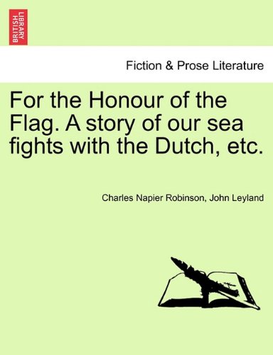 For the Honour of the Flag a Story of Our Sea Fights with the Dutch, Etc [Paperback]