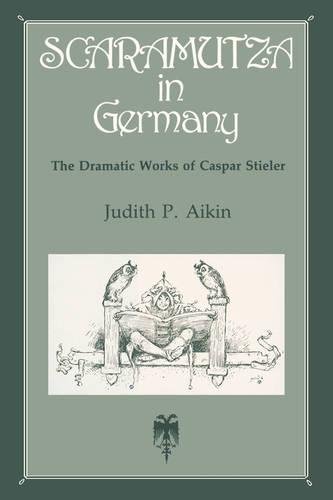Scaramutza in Germany The Dramatic Works of Caspar Stieler [Paperback]