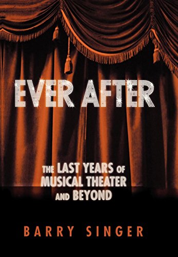 Ever After The Last Years of Musical Theater and Beyond [Hardcover]