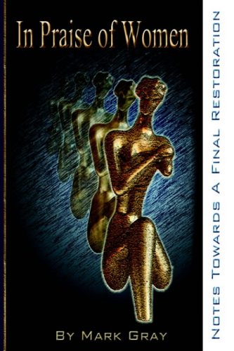 In Praise of Women  Notes Towards a Final Restoration [Paperback]
