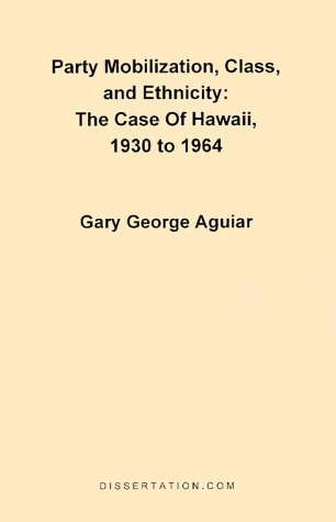 Party Mobilization, Class and Ethnicity  The Case of Hawaii, 1930 to 1964 [Paperback]