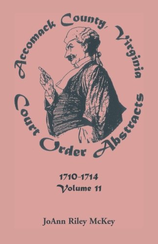 Accomack County, Virginia Court Order Abstracts,  Volume 11 1710-1714 [Paperback]
