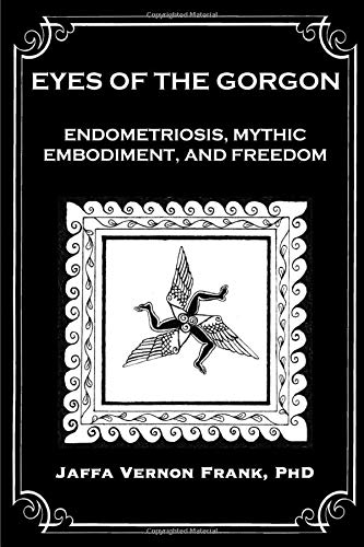 Eyes of the Gorgon  Endometriosis, Mythic Embodiment, and Freedom [Paperback]