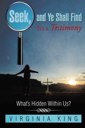 Seek and Ye Shall Find It's a Testimony  What's Hidden Within Us [Paperback]