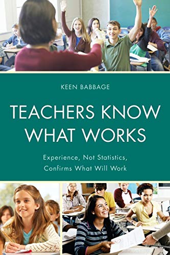 Teachers Know What Works Experience, Not Statistics, Confirms What Will Work [Paperback]
