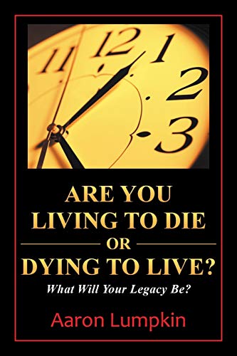 Are You Living to Die or Dying to Live  What Will Your Legacy Be [Paperback]