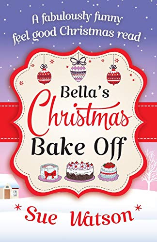 Bella's Christmas Bake Off A Fabulously Funny, Feel Good Christmas Read [Paperback]