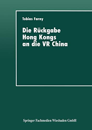 Die Rckgabe Hong Kongs an die VR China Wirtschaftspolitische Interessen beteil [Paperback]