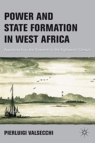Power and State Formation in West Africa Appolonia from the Sixteenth to the Ei [Hardcover]