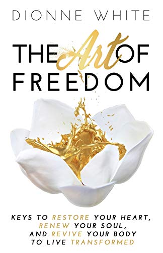 Art of Freedom  Keys to Restore Your Heart, Renew Your Soul, and Revive Your Bo [Paperback]