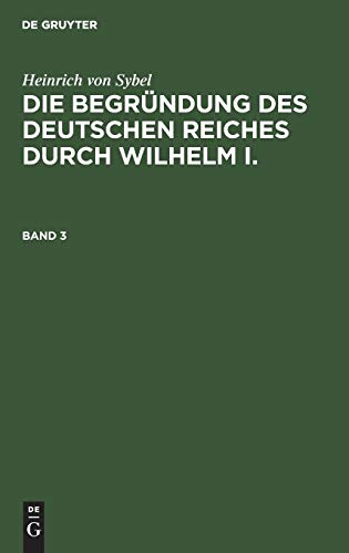 Die Begr&65533ndung des Deutschen Reiches Durch Wilhelm I. Die Begr&65533ndu [Hardcover]