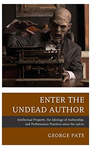 Enter the Undead Author Intellectual Property, the Ideology of Authorship, and  [Hardcover]