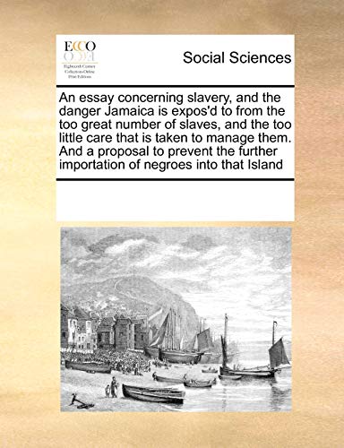 Essay Concerning Slavery, and the Danger Jamaica Is Expos'D to from the Too Grea [Paperback]