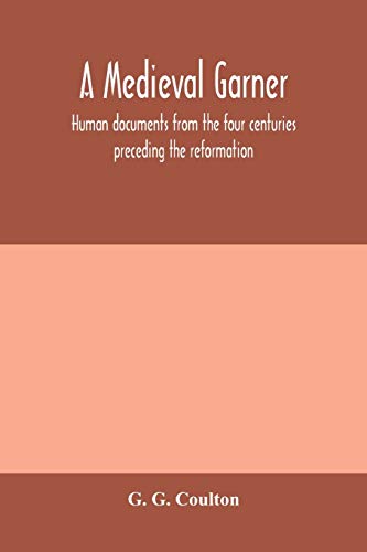 Medieval Garner Human Documents From The Four Centuries Preceding The Reformati