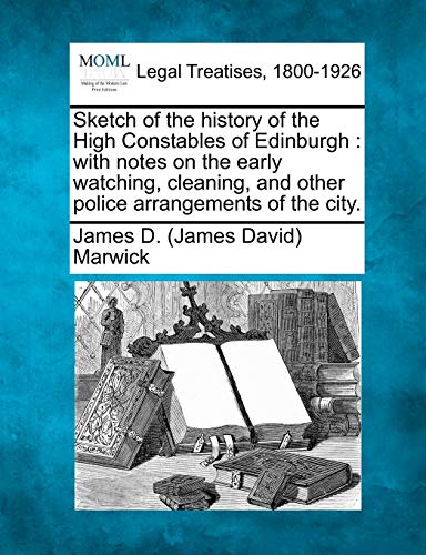 Sketch of the history of the High Constables of Edinburgh  with notes on the ea [Paperback]