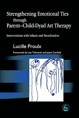 Strengthening Emotional Ties through Parent- Child-Dyad Art Therapy Interventio [Paperback]