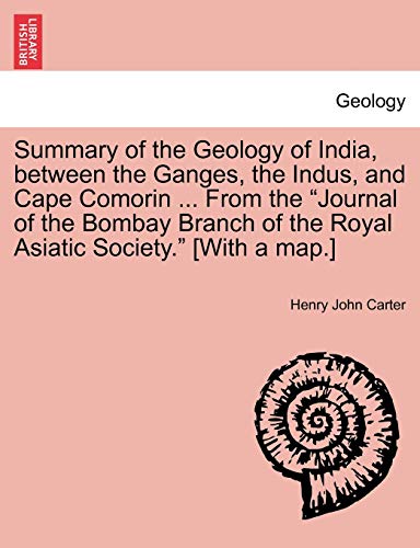Summary of the Geology of India, Between the Ganges, the Indus, and Cape Comorin [Paperback]