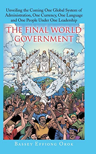 The Final World Government Unveiling The Coming One Global System Of Administra [Hardcover]