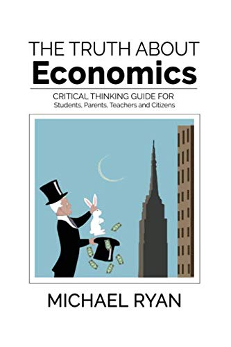 The Truth About Economics A Critical Thinking Guide For Students, Parents, Teac [Paperback]
