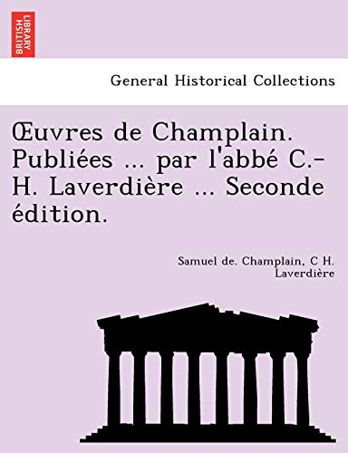 Uvres De Champlain. Publie Es ... Par L'abbe C.-H. Laverdie Re ... Seconde E Dit [Paperback]