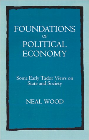 Foundations of Political Economy Some Early Tudor Views on State and Society [Hardcover]