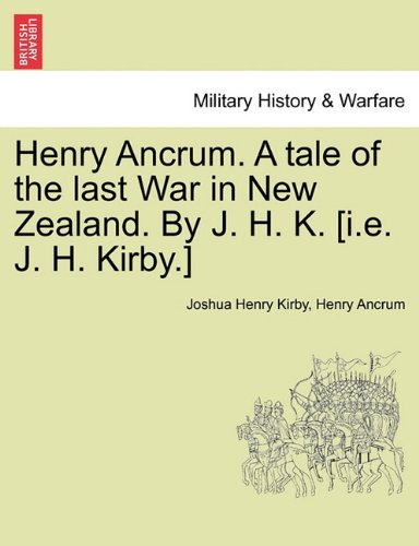 Henry Ancrum a Tale of the Last War in New Zealand by J H K [I E J H Kirby ] [Paperback]