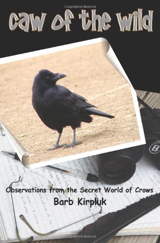 Caw Of The Wild Observations From The Secret World Of Crows [Paperback]