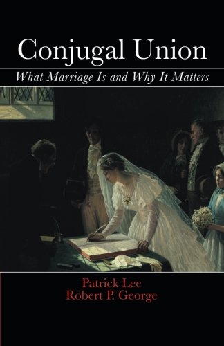 Conjugal Union What Marriage Is and Why It Matters [Paperback]