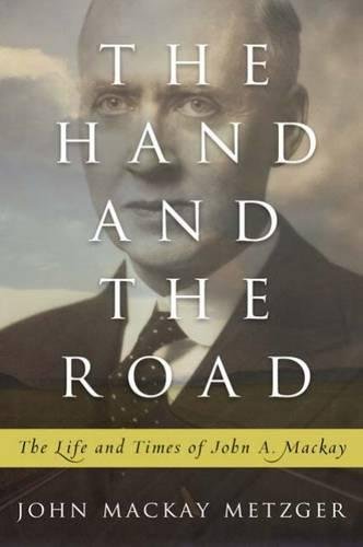 The Hand And The Road The Life And Times Of John A. Mackay [Paperback]