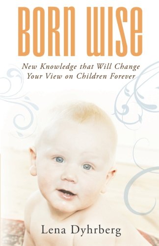 Born Wise  New Knowledge That Will Change Your View on Children Forever [Paperback]