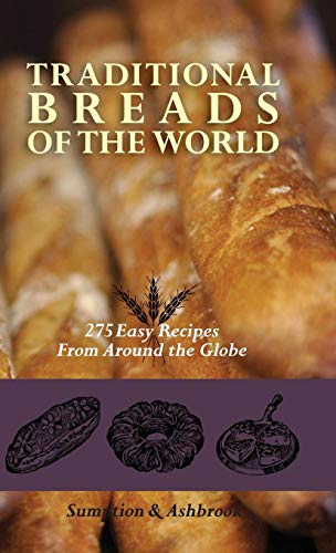 Traditional Breads Of The World 275 Easy Recipes From Around The Globe [Hardcover]