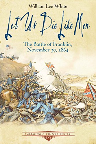 Let Us Die Like Men The Battle of Franklin, November 30, 1864 [Paperback]
