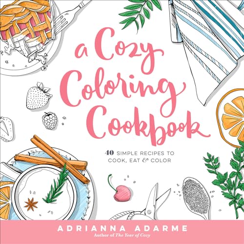 A Cozy Coloring Cookbook 40 Simple Recipes to Cook, Eat &amp Color [Paperback]