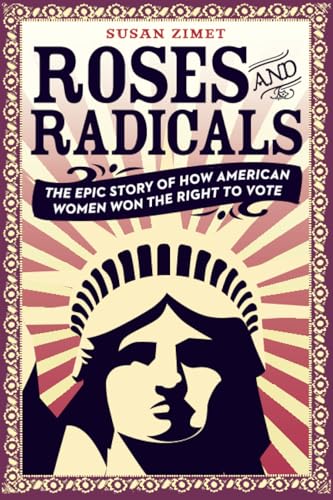 Roses and Radicals The Epic Story of How American Women Won the Right to Vote [Paperback]