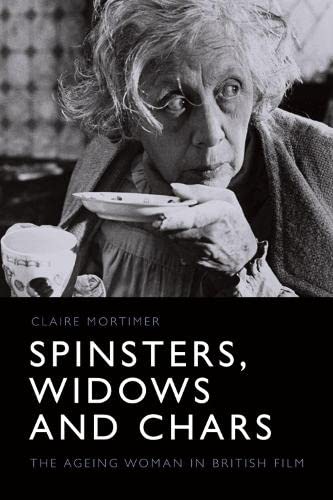 Spinsters, Widows and Chars The Ageing Woman in British Film [Hardcover]