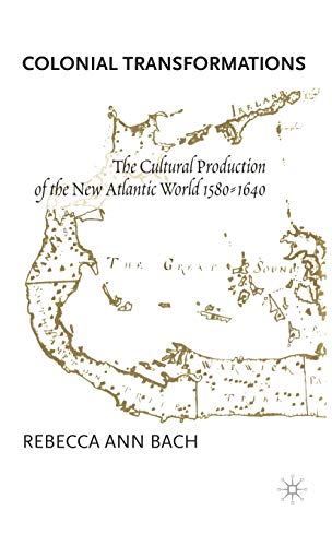 Colonial Transformations The Cultural Production of the New Atlantic World,1580 [Hardcover]