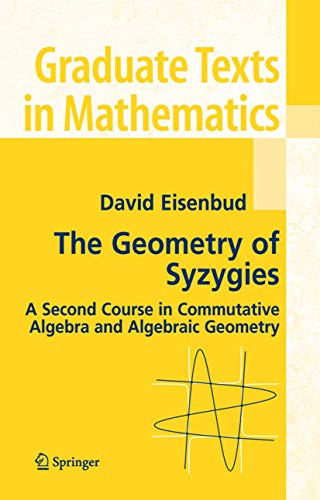 The Geometry of Syzygies A Second Course in Algebraic Geometry and Commutative  [Hardcover]