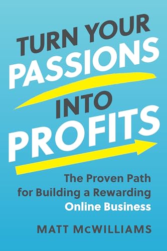 Turn Your Passions into Profits The Proven Path for Building a Rewarding Online [Hardcover]