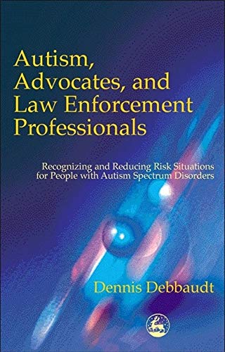 Autism, Advocates, And Law Enforcement Professionals Recognizing and Reducing R [Paperback]