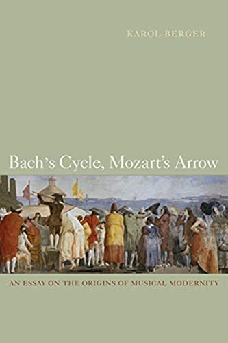 Bach&39s Cycle, Mozart&39s Arrow An Essay on the Origins of Musical Moderni [Paperback]