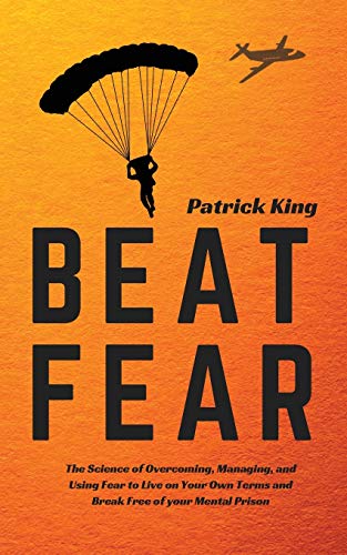Beat Fear  The Science of Overcoming, Managing, and Using Fear to Live on Your  [Paperback]