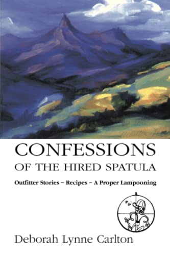 Confessions of the Hired Spatula  Outfitter Stories, Recipes, a Proper Lampooni [Paperback]
