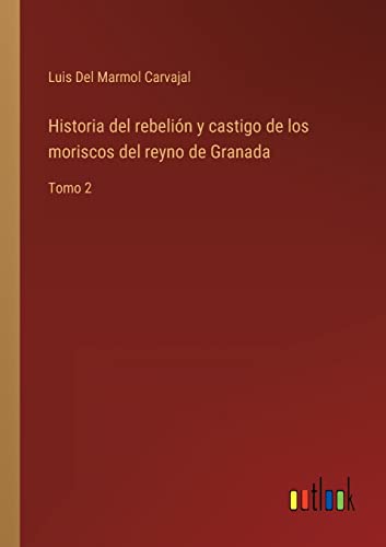 Historia Del Rebelion Y Castigo De Los Moriscos Del Reyno De Granada