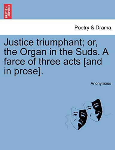 Justice Triumphant or, the Organ in the Suds a Farce of Three Acts [and in Pros [Paperback]