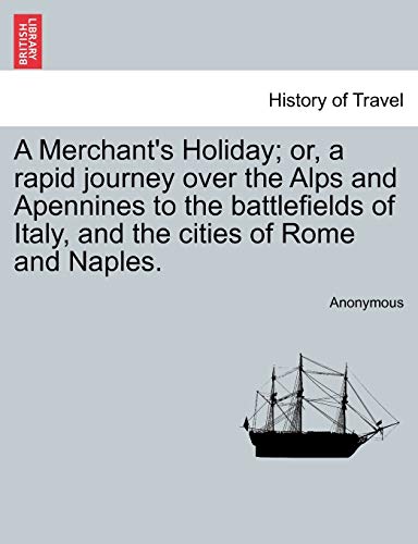 Merchant's Holiday or, a rapid journey over the Alps and Apennines to the battl [Paperback]