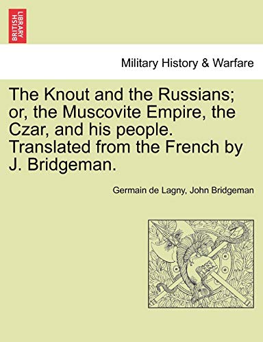 The Knout And The Russians Or, The Muscovite Empire, The Czar, And His People.  [Paperback]