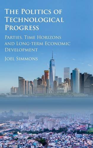 The Politics of Technological Progress Parties, Time Horizons and Long-term Eco [Hardcover]